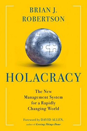 “Holacracy: The New Management System for a rapidly Changing World” by Brian J. Robertson