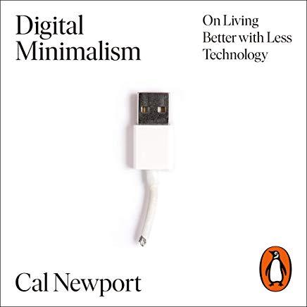 “Digital Minimalism: On Living better with less Technology” by Cal Newport