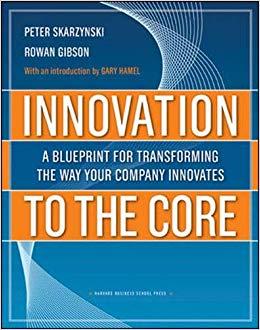 “Innovation to the Core: A Blueprint for Transforming the Way your Company innovates” by Peter Skarzynski and Rowan Gibson