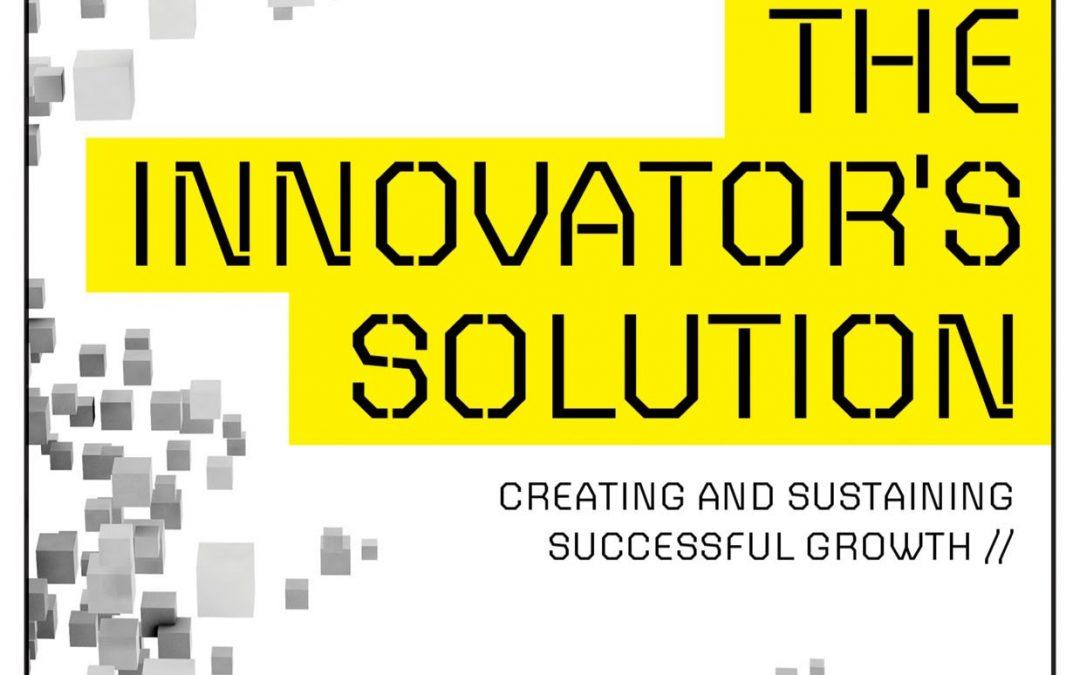 “The Innovator’s Solution: Creating and Sustaining Successful Growth” by Clayton M. Christensen and Michael E. Raynor